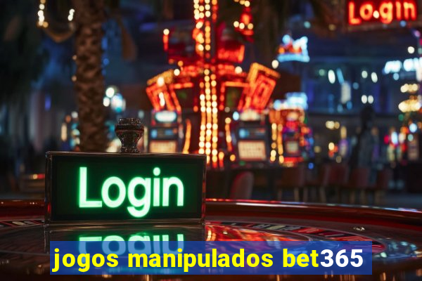 jogos manipulados bet365